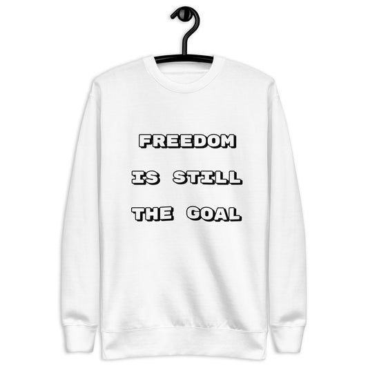 FREEDOM IS STILL THE GOAL Sweatshirt